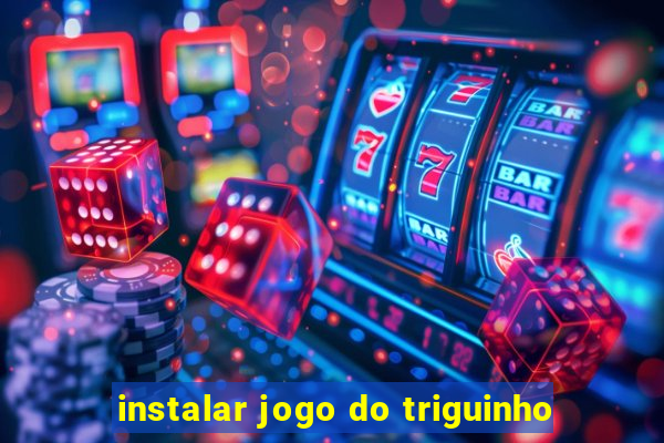 instalar jogo do triguinho